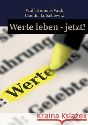 Werte leben jetzt! Wulf-Hinnerk Vauk Claudia Lutschewitz 9783746984353 Tredition Gmbh