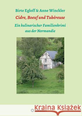 Cidre, Boeuf und Tubéreuse: Ein kulinarischer Familienkrimi aus der Normandie Egloff, Birte 9783746985381 tredition