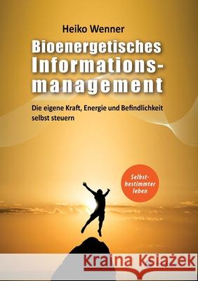 Bioenergetisches Informationsmanagement: Die eigene Kraft, Energie und Befindlichkeit selbst steuern Wenner, Heiko 9783746985954