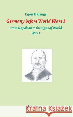 Germany before World War I: From Napoleon to the signs of World War I Harings, Egon 9783746987354