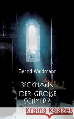 Beckmann: Der große Schmerz Bernd Waldmann 9783746989495 Tredition Gmbh