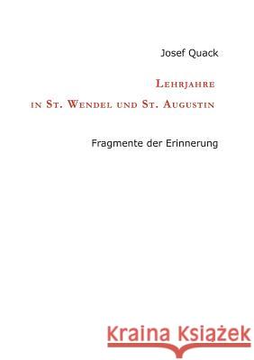 Lehrjahre in St. Wendel und St. Augustin: Fragmente der Erinnerung Quack, Josef 9783746992501