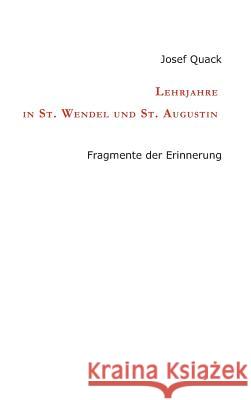 Lehrjahre in St. Wendel und St. Augustin: Fragmente der Erinnerung Quack, Josef 9783746992518