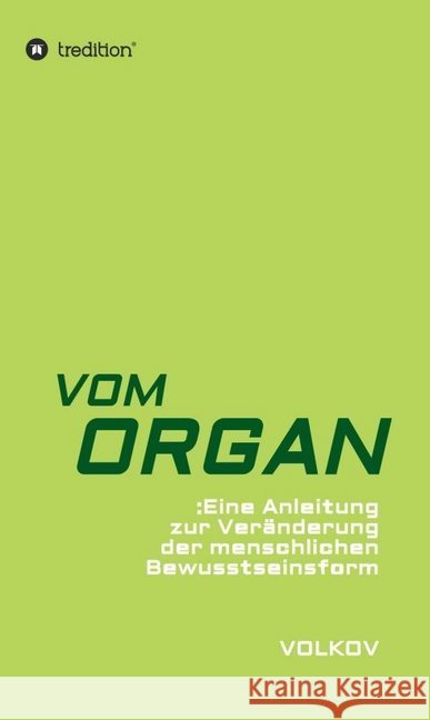 Vom Organ: Eine Anleitung zur Veränderung der menschlichen Bewusstseinsform Volkov, Semjon 9783746997711