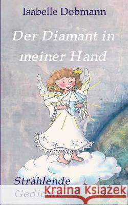 Der Diamant in meiner Hand: Strahlende Gedichte Dobmann, Isabelle 9783746999296