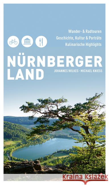 Nürnberger Land : Wander- und Radtouren, Geschichte, Kultur & Porträts, Kulinarische Highlights Wilkes, Johannes; Kniess, Michael 9783747201213 ars vivendi