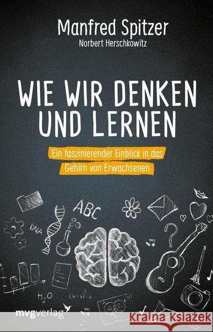 Wie wir denken und lernen : Ein faszinierender Einblick in das Gehirn von Erwachsenen Spitzer, Manfred; Herschkowitz, Norbert 9783747401132 mvg Verlag