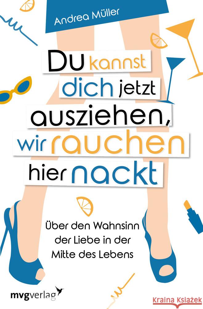 Du kannst dich jetzt ausziehen, wir rauchen hier nackt : Über den Wahnsinn der Liebe in der Mitte des Lebens Müller, Andrea 9783747401422