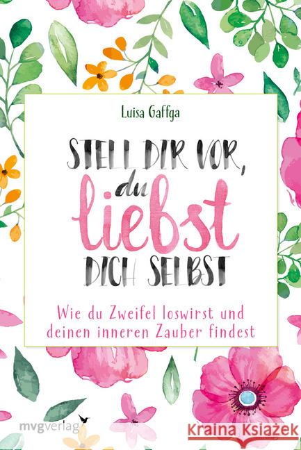 Stell dir vor, du liebst dich selbst : Wie du Zweifel loswirst und deinen inneren Zauber findest Gaffga, Luisa 9783747401507 mvg Verlag