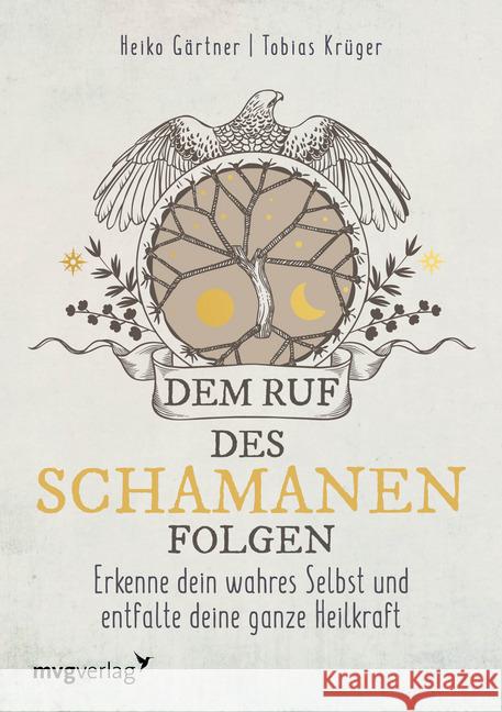 Dem Ruf des Schamanen folgen : Erkenne dein wahres Selbst und entfalte deine ganze Heilkraft Gärtner, Heiko; Krüger, Tobias 9783747401545 mvg Verlag