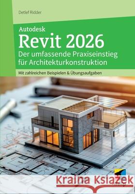 Autodesk Revit 2026: Der umfassende Praxiseinstieg f?r Architekturkonstruktion. Mit zahlreichen Beispielen & ?bungsaufgaben. Detlef Ridder 9783747511008