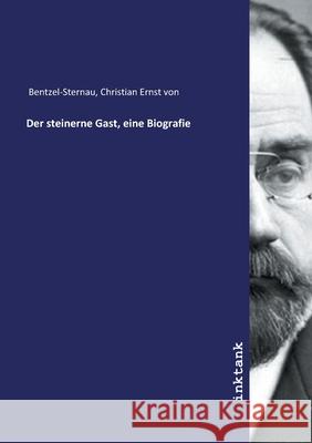 Der steinerne Gast, eine Biografie Bentzel-Sternau, Christian Ernst von, 9783747701232