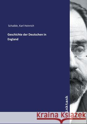 Geschichte der Deutschen in England Schaible, Karl Heinrich 9783747703076 Inktank-Publishing