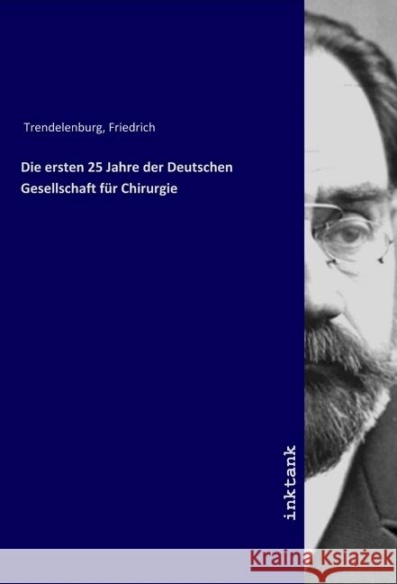 Die ersten 25 Jahre der Deutschen Gesellschaft für Chirurgie Trendelenburg, Friedrich 9783747709603