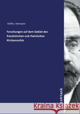 Forschungen auf dem Gebiet des franzosischen und rheinischen Kirchenrechts Hüffer, Hermann 9783747719633