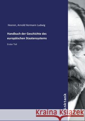 Handbuch der Geschichte des europäischen Staatensystems : Erster Teil Heeren, Arnold Hermann Ludwig, 9783747724743