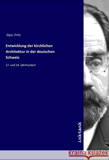 Entwicklung der kirchlichen Architektur in der deutschen Schweiz : 17. und 18. Jahrhundert Gysi, Fritz 9783747725436