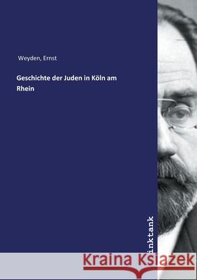 Geschichte der Juden in Köln am Rhein Weyden, Ernst 9783747735091