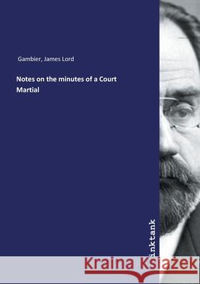 Notes on the minutes of a Court Martial Gambier, James Lord, 9783747751053