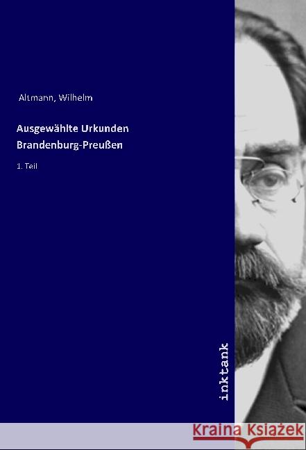 Ausgewahlte Urkunden Brandenburg-Preußen : 1. Teil Altmann, Wilhelm 9783747753200
