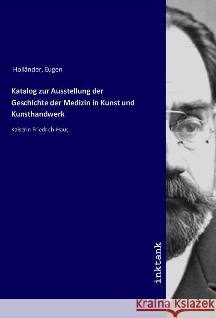 Katalog zur Ausstellung der Geschichte der Medizin in Kunst und Kunsthandwerk : Kaiserin Friedrich-Haus Holländer, Eugen 9783747758199