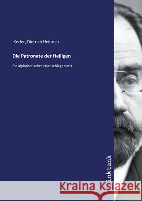 Die Patronate der Heiligen : Ein alphabetisches Nachschlagebuch Kerler, Dietrich Heinrich, 9783747765036