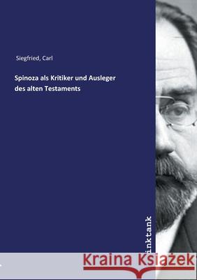 Spinoza als Kritiker und Ausleger des alten Testaments Siegfried, Carl, 9783747769836