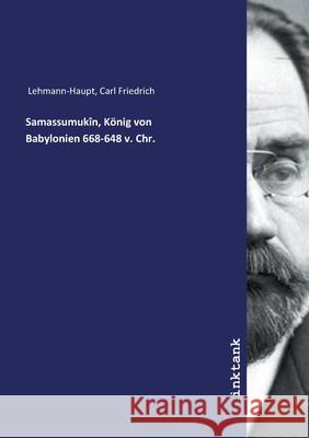 Samassumukîn, König von Babylonien 668-648 v. Chr. Lehmann-Haupt, Carl Friedrich, 9783747777022