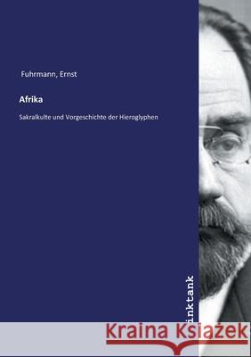 Afrika : Sakralkulte und Vorgeschichte der Hieroglyphen Fuhrmann, Ernst 9783747785812