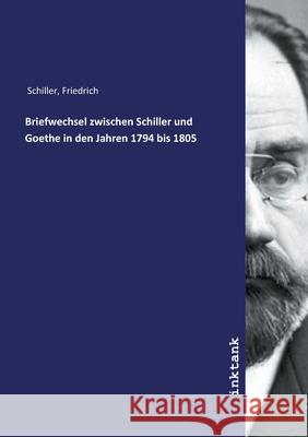 Briefwechsel zwischen Schiller und Goethe in den Jahren 1794 bis 1805 Schiller, Friedrich 9783747787335