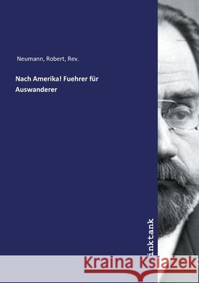 Nach Amerika! Fuehrer für Auswanderer Neumann, Robert, Rev. , 9783747792070