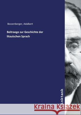 Beitraege zur Geschichte der litauischen Sprach Bezzenberger, Adalbert, 9783747797877