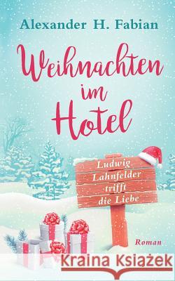 Weihnachten im Hotel: Ludwig Lahnfelder trifft die Liebe Alexander H Fabian 9783748101413 Books on Demand