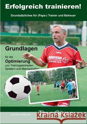 Erfolgreich trainieren: Grundsätzliches für (Papa)-Trainer und Betreuer Gitzen, Theo 9783748101499