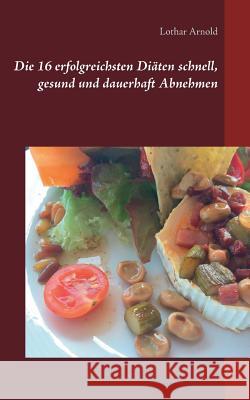 Die 16 erfolgreichsten Diäten schnell, gesund und dauerhaft Abnehmen Lothar Arnold 9783748101697 Books on Demand