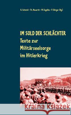 Im Sold der Schlächter: Texte zur Militärseelsorge im Hitlerkrieg Peter Bürger, Matthias-W Engelke, Rainer Schmid 9783748101727 Books on Demand