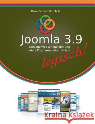 Joomla 3.9 logisch!: Einfache Webseitenerstellung ohne Programmierkenntnisse Schmitz-Buchholz, Daniel 9783748101895