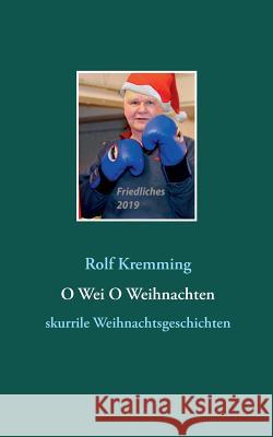 O Wei O Weihnachten: skurrile Weihnachtsgeschichten Kremming, Rolf 9783748101987 Books on Demand