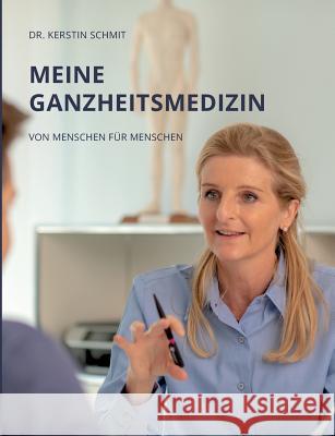 Meine Ganzheitsmedizin: Von Menschen für Menschen Schmit, Kerstin 9783748102908