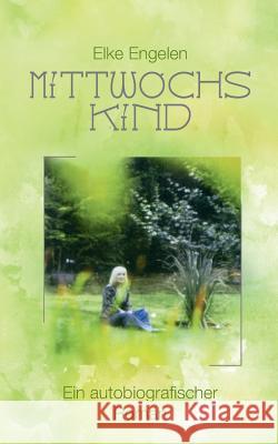 Mittwochskind: Ein autobiografischer Roman Elke Engelen 9783748104155