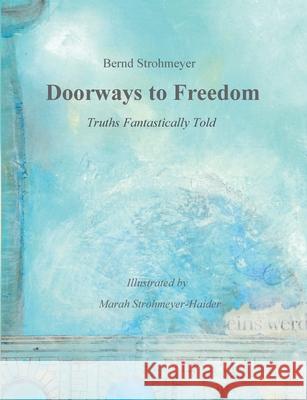 Doorways to Freedom: Truths Fantastically Told Strohmeyer, Bernd 9783748107361