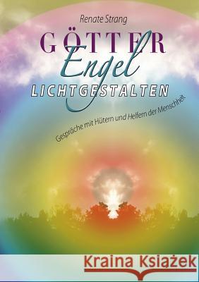 Götter, Engel, Lichtgestalten: Gespräche mit Hütern und Helfern der Menschheit Strang, Renate 9783748107644