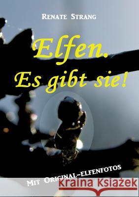 Elfen. Es gibt sie!: Mit Original-Elfenfotos Strang, Renate 9783748107729