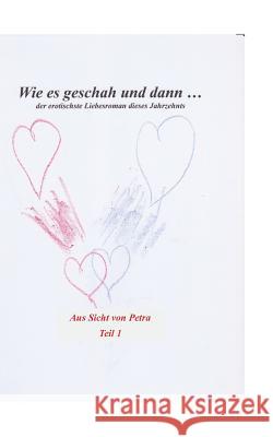 Wie es geschah und dann (aus Sicht von Petra): Der erotischste Liebesroman des Jahrzehnts Hartmut Hoffmann 9783748107880
