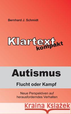 Autismus - Flucht oder Kampf: Neue Perspektiven auf herausforderndes Verhalten Schmidt, Bernhard J. 9783748108382 Books on Demand