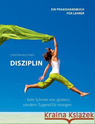 Disziplin - kein Schnee von gestern, sondern Tugend für morgen Christina Buchner 9783748108573