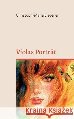 Violas Portr?t: Ein Roman Christoph-Maria Liegener 9783748108771