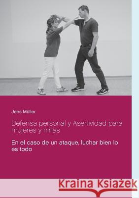 Defensa personal y Asertividad para mujeres y niñas: En el caso de un ataque, luchar bien lo es todo Jens Müller 9783748108900 Books on Demand