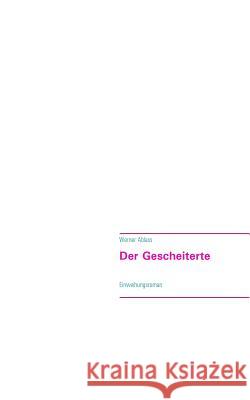 Der Gescheiterte: Einweihungsroman Ablass, Werner 9783748109068 Books on Demand