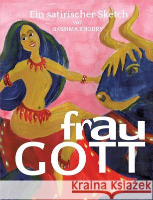 Frau Gott: Ein satirischer Sketch Khoury, Bassima 9783748109174 Books on Demand